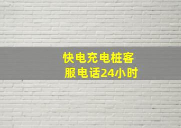 快电充电桩客服电话24小时