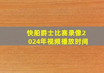 快船爵士比赛录像2024年视频播放时间