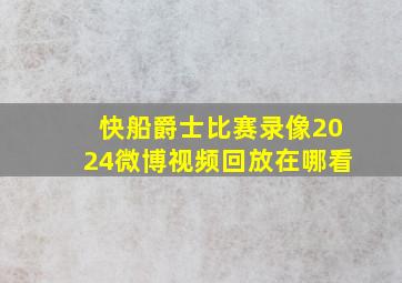 快船爵士比赛录像2024微博视频回放在哪看