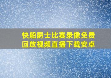 快船爵士比赛录像免费回放视频直播下载安卓