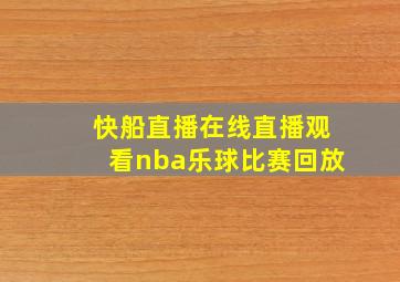 快船直播在线直播观看nba乐球比赛回放