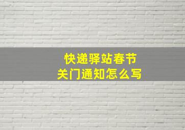 快递驿站春节关门通知怎么写