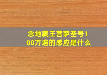 念地藏王菩萨圣号100万遍的感应是什么