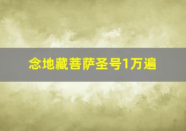 念地藏菩萨圣号1万遍