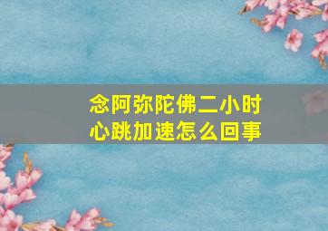 念阿弥陀佛二小时心跳加速怎么回事