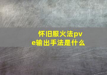 怀旧服火法pve输出手法是什么