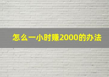 怎么一小时赚2000的办法