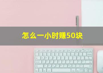 怎么一小时赚50块