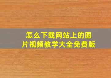 怎么下载网站上的图片视频教学大全免费版