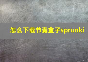 怎么下载节奏盒子sprunki