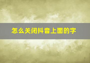 怎么关闭抖音上面的字