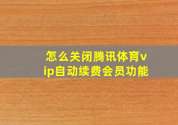 怎么关闭腾讯体育vip自动续费会员功能