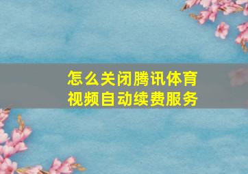 怎么关闭腾讯体育视频自动续费服务