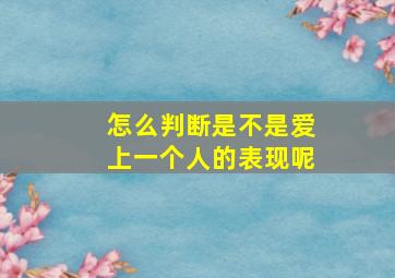 怎么判断是不是爱上一个人的表现呢