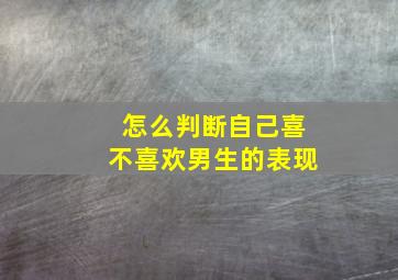 怎么判断自己喜不喜欢男生的表现