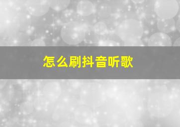 怎么刷抖音听歌