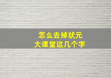 怎么去掉状元大课堂这几个字