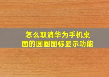 怎么取消华为手机桌面的圆圈图标显示功能