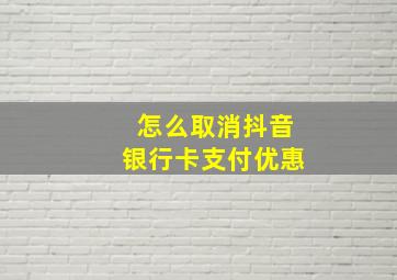 怎么取消抖音银行卡支付优惠