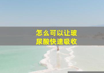 怎么可以让玻尿酸快速吸收