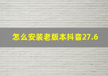 怎么安装老版本抖音27.6