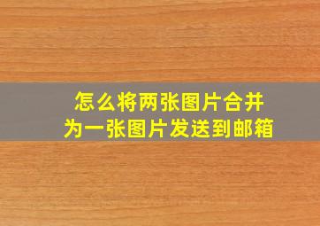 怎么将两张图片合并为一张图片发送到邮箱