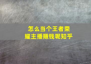 怎么当个王者荣耀主播赚钱呢知乎