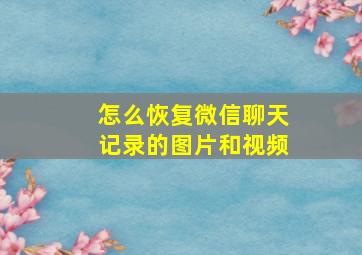 怎么恢复微信聊天记录的图片和视频