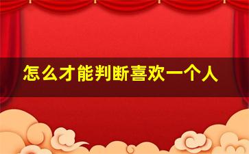 怎么才能判断喜欢一个人