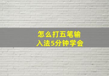 怎么打五笔输入法5分钟学会