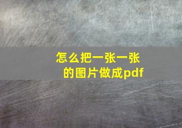 怎么把一张一张的图片做成pdf