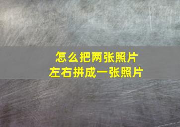 怎么把两张照片左右拼成一张照片