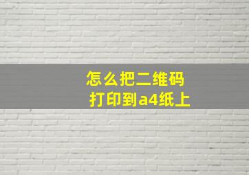 怎么把二维码打印到a4纸上