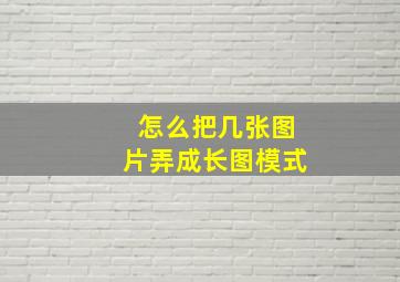 怎么把几张图片弄成长图模式