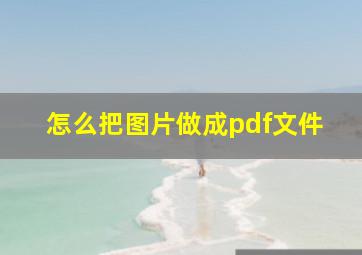 怎么把图片做成pdf文件