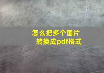 怎么把多个图片转换成pdf格式