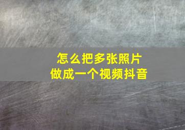 怎么把多张照片做成一个视频抖音