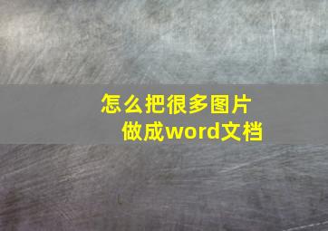 怎么把很多图片做成word文档