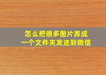 怎么把很多图片弄成一个文件夹发送到微信