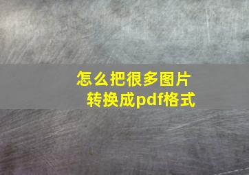 怎么把很多图片转换成pdf格式