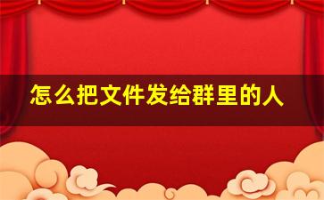 怎么把文件发给群里的人