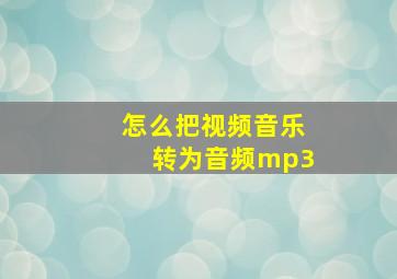 怎么把视频音乐转为音频mp3