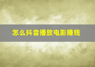 怎么抖音播放电影赚钱