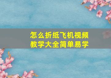 怎么折纸飞机视频教学大全简单易学