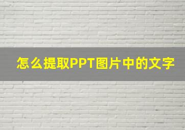 怎么提取PPT图片中的文字