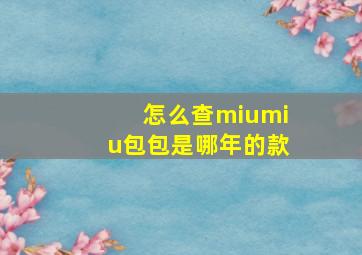 怎么查miumiu包包是哪年的款