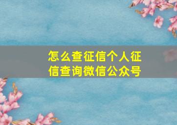 怎么查征信个人征信查询微信公众号