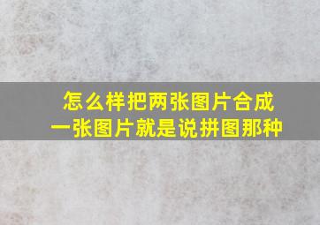 怎么样把两张图片合成一张图片就是说拼图那种