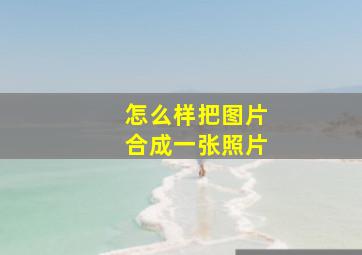 怎么样把图片合成一张照片