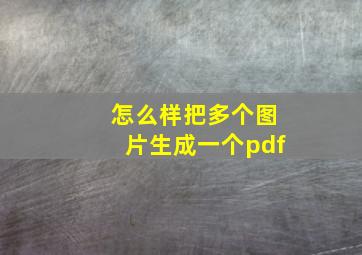 怎么样把多个图片生成一个pdf